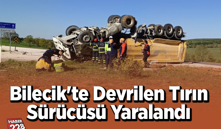 Bilecik’te devrilen tırın sürücüsü yaralandı