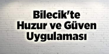 Bilecik'te huzur ve güven uygulaması