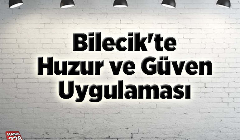 Bilecik’te huzur ve güven uygulaması