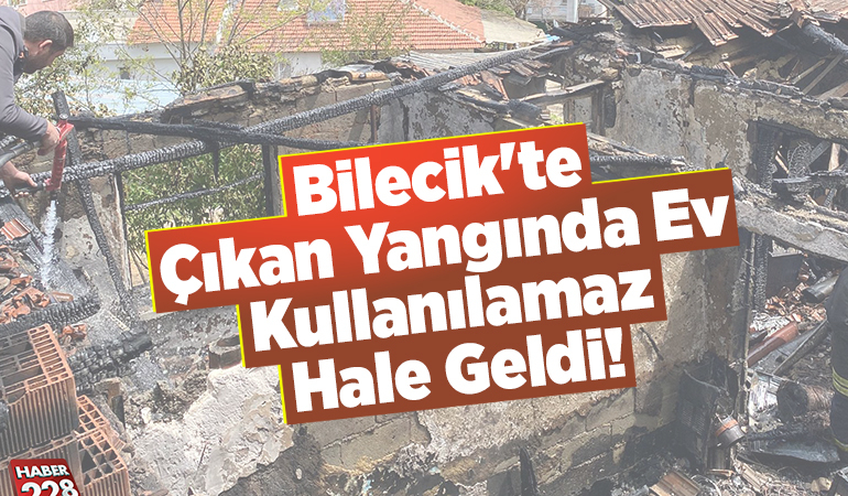 Bilecik’te yangın çıkan ev kullanılamaz hale geldi
