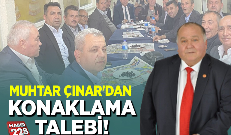 MUHTAR ÇINAR’DAN KONAKLAMA TALEBİ!