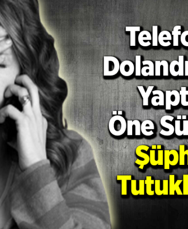 Telefonla dolandırıcılık yaptığı öne sürülen şüpheli tutuklandı