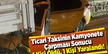 Ticari taksinin kamyonete çarpması sonucu 1 kişi öldü, 1 kişi yaralandı