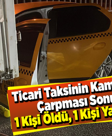 Ticari taksinin kamyonete çarpması sonucu 1 kişi öldü, 1 kişi yaralandı