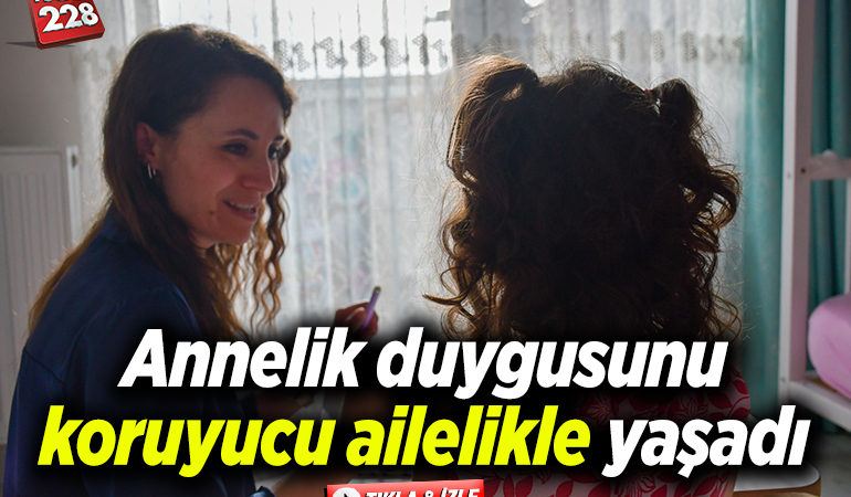 Annelik duygusunu koruyucu ailelikle yaşadı