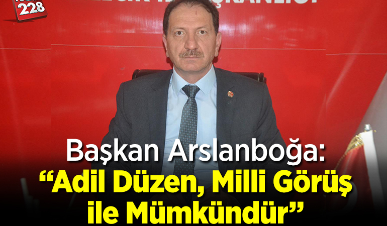 Başkan Arslanboğa: “Adil Düzen, Milli Görüş ile Mümkündür”