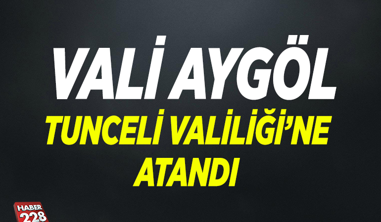 Vali Aygöl Tunceli Valiliği’ne atandı