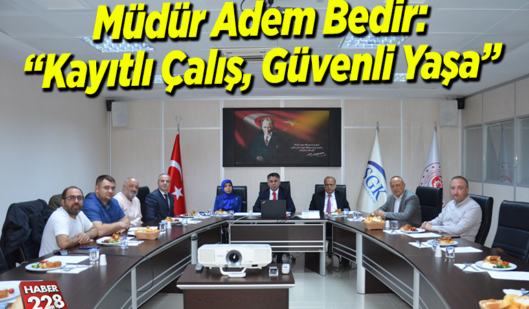 Müdür Adem Bedir: “Kayıtlı Çalış, Güvenli Yaşa”