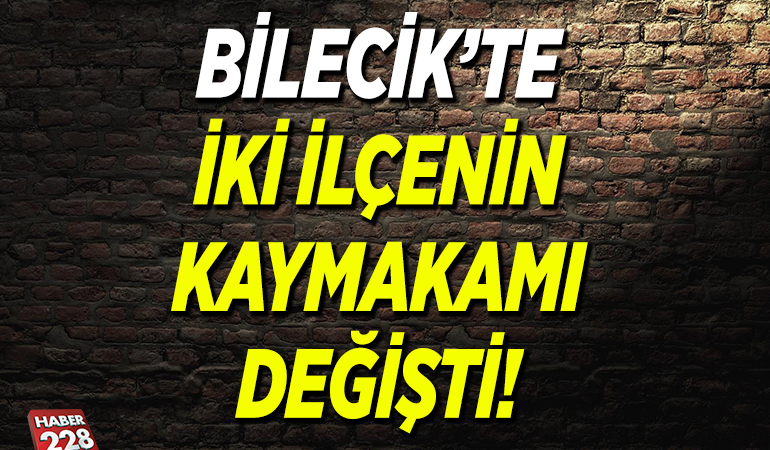 Bilecik’te iki ilçenin kaymakamı değişti!