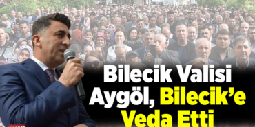 Bilecik Valisi Aygöl, kente veda etti