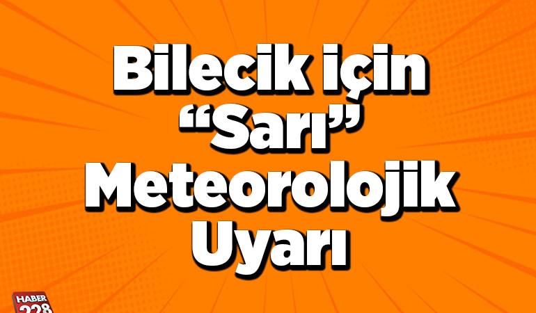 Bilecik için “sarı” meteorolojik uyarı