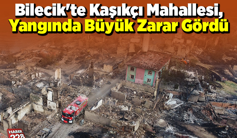 Bilecik’te Kaşıkçı Mahallesi, yangında büyük zarar gördü
