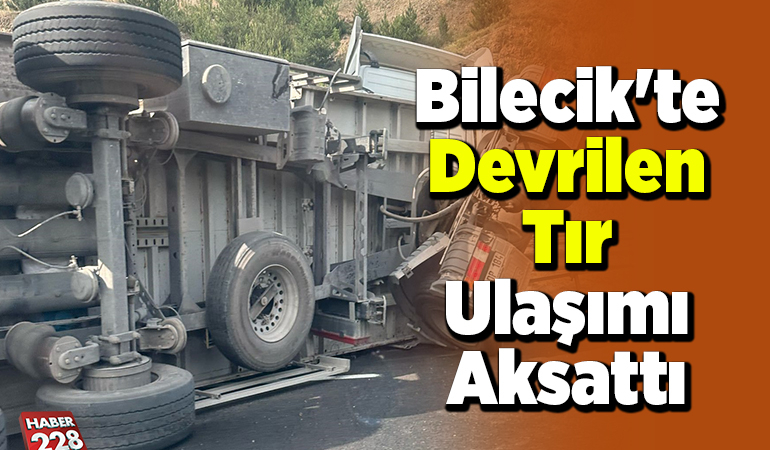 Bilecik’te devrilen tır ulaşımı aksattı