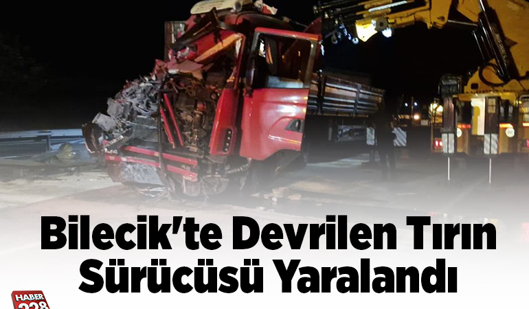 Bilecik’te devrilen tırın sürücüsü yaralandı