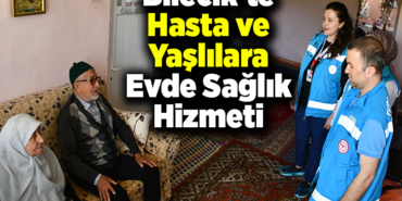 Bilecik'te hasta ve yaşlılar evde aldıkları sağlık hizmeti