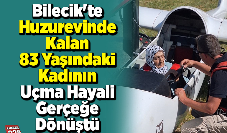 Bilecik’te huzurevinde kalan 83 yaşındaki kadının uçma hayali gerçeğe dönüştü