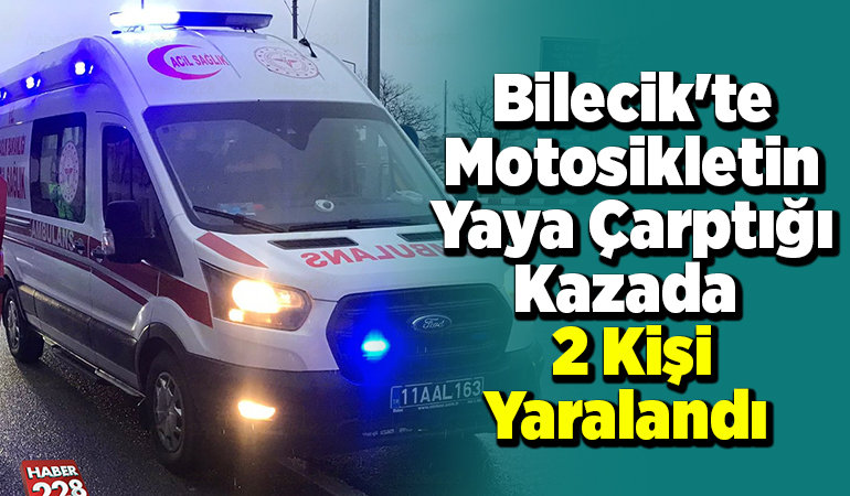 Bilecik’te motosikletin yaya çarptığı kazada 2 kişi yaralandı