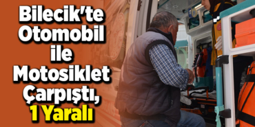 Bilecik'te otomobil ile motosiklet çarpıştı, 1 yaralı