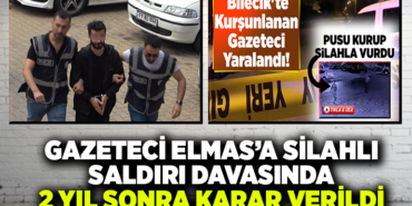 GAZETECİ ELMAS’A SİLAHLI SALDIRI DAVASINDA 2 YIL SONRA KARAR VERİLDİ