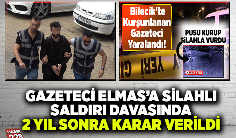GAZETECİ ELMAS’A SİLAHLI SALDIRI DAVASINDA 2 YIL SONRA KARAR VERİLDİ