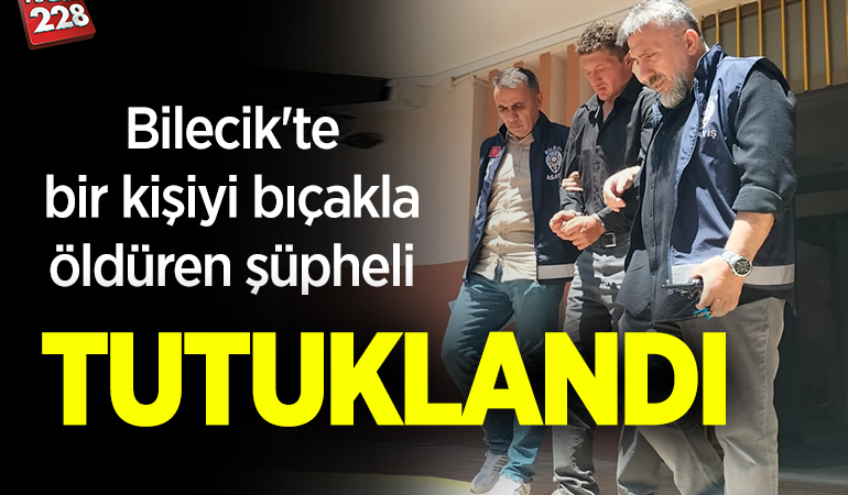 Bilecik’te bir kişiyi bıçakla öldürdüğü iddia edilen şüpheli tutuklandı
