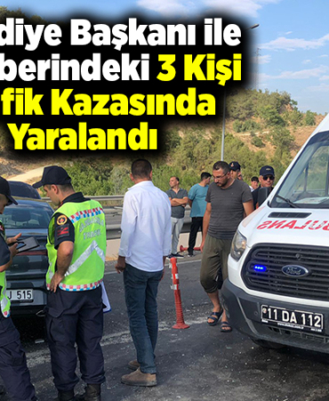 Belediye Başkanı ile beraberindeki 3 kişi Bilecik'teki trafik kazasında yaralandı
