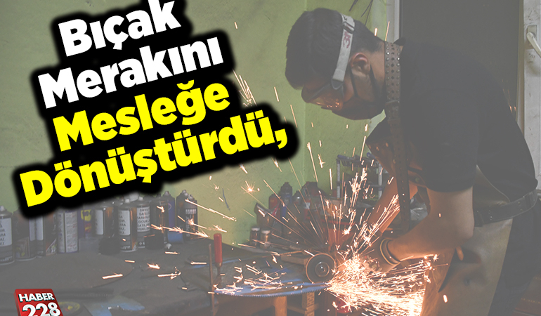 Bıçak merakını mesleğe dönüştürdü!