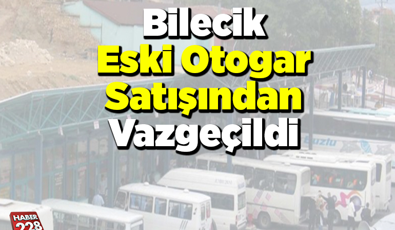Bilecik Eski Otogar satışından vazgeçildi