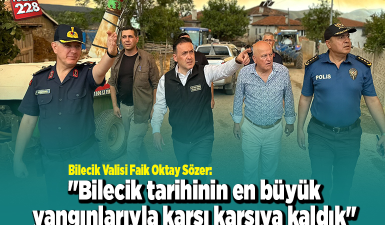 Bilecik tarihinin en büyük yangınlarıyla karşı karşıya kaldık