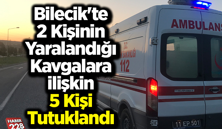Bilecik’te 2 kişinin yaralandığı kavgalara ilişkin 5 kişi tutuklandı