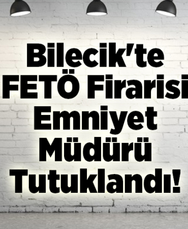 Bilecik'te FETÖ firarisi emniyet müdürü tutuklandı