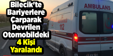 Bilecik'te bariyerlere çarparak devrilen otomobildeki 4 kişi yaralandı