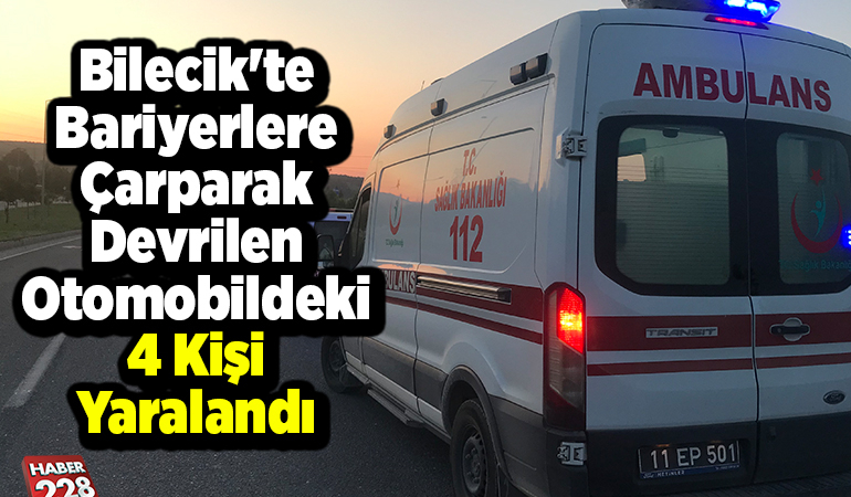 Bilecik’te bariyerlere çarparak devrilen otomobildeki 4 kişi yaralandı
