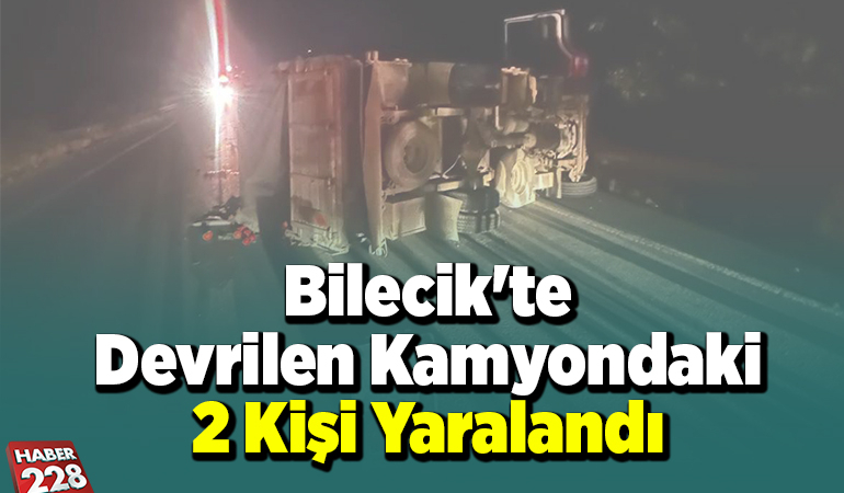 Bilecik’te devrilen kamyondaki 2 kişi yaralandı