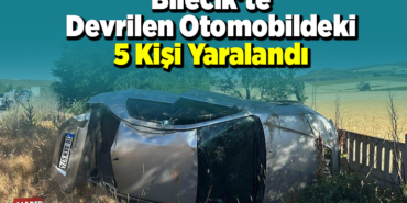 Bilecik'te devrilen otomobildeki 5 kişi yaralandı