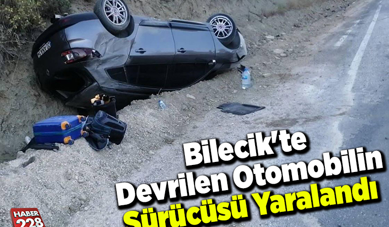 Bilecik’te devrilen otomobilin sürücüsü yaralandı