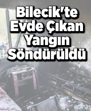 Bilecik'te evde çıkan yangınını itfaiye ekipleri söndürdü