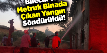 Bilecik'te metruk binada çıkan yangın söndürüldü