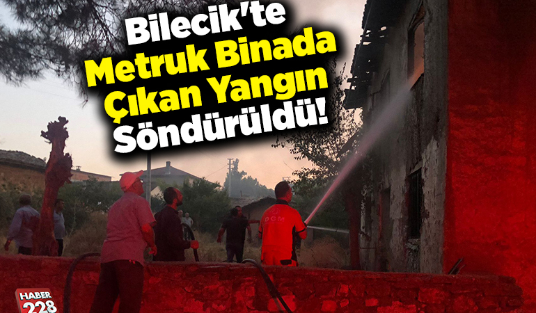 Bilecik’te metruk binada çıkan yangın söndürüldü