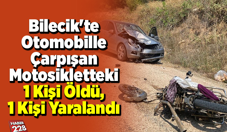 Bilecik’te otomobille çarpışan motosikletteki 1 kişi öldü, 1 kişi yaralandı