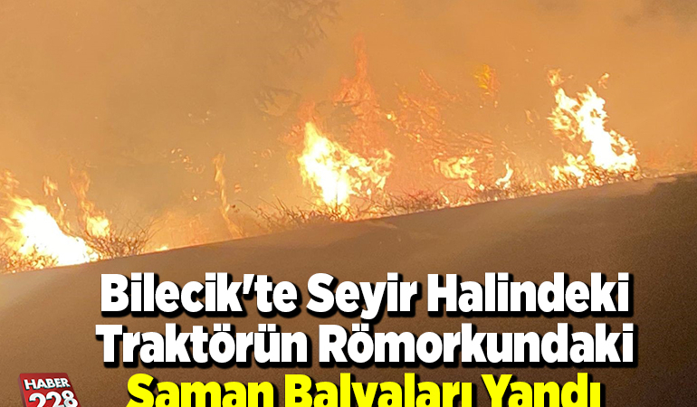 Bilecik’te seyir halindeki traktörün römorkundaki saman balyaları yandı