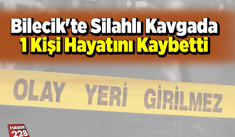 Bilecik’te silahlı kavgada 1 kişi hayatını kaybetti