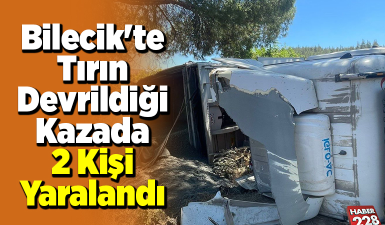 Bilecik’te tırın devrildiği kazada 2 kişi yaralandı
