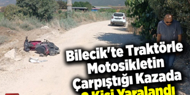 Bilecik'te traktörle motosikletin çarpıştığı kazada 2 kişi yaralandı