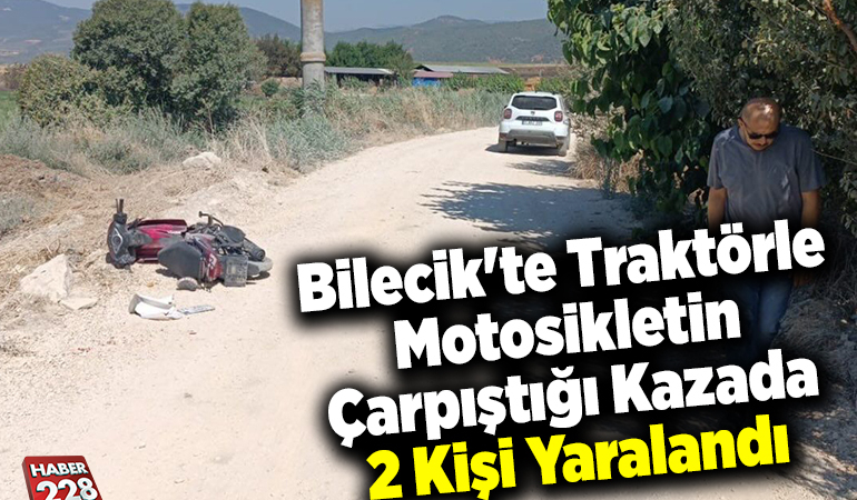 Bilecik’te traktörle motosikletin çarpıştığı kazada 2 kişi yaralandı