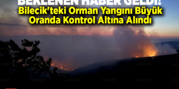 Bilecik'teki orman yangını büyük oranda kontrol altına alındı
