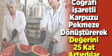 Coğrafi işaretli karpuzu pekmeze dönüştürerek değerini 25 kat artırdılar