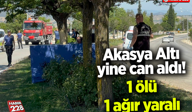 Akasya Altı yine can aldı: 1 ölü 1 ağır yaralı