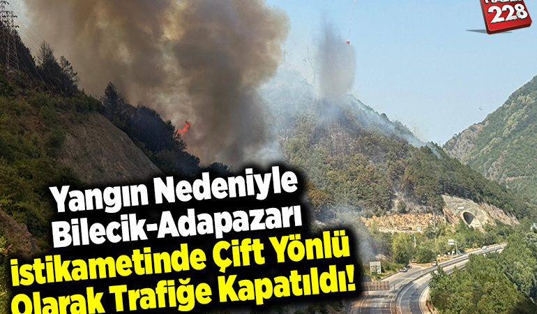 Yangın nedeniyle Bilecik-Adapazarı istikametinde çift yönlü olarak trafiğe kapatıldı