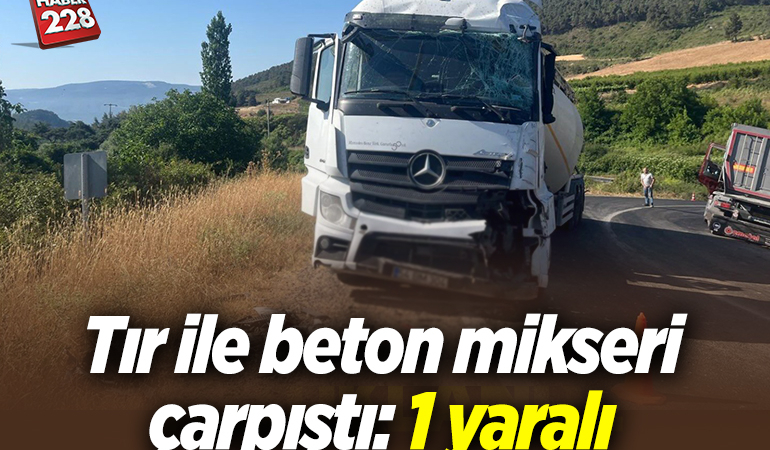 Bilecik’te tır ile beton mikserin çarpıştığı kazada 1 kişi yaralandı